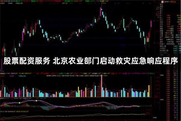 股票配资服务 北京农业部门启动救灾应急响应程序